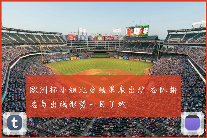 欧洲杯小组比分结果表出炉 各队排名与出线形势一目了然