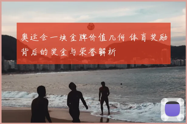 奥运会一块金牌价值几何 体育奖励背后的奖金与荣誉解析