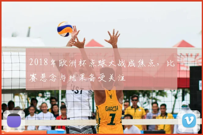 2018年欧洲杯点球大战成焦点，比赛悬念与结果备受关注