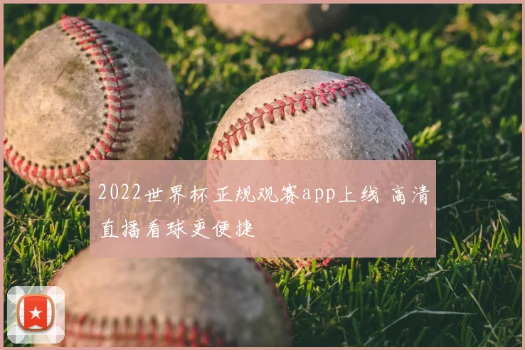 2022世界杯正规观赛app上线 高清直播看球更便捷
