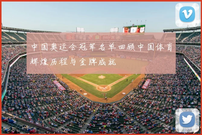 中国奥运会冠军名单回顾中国体育辉煌历程与金牌成就