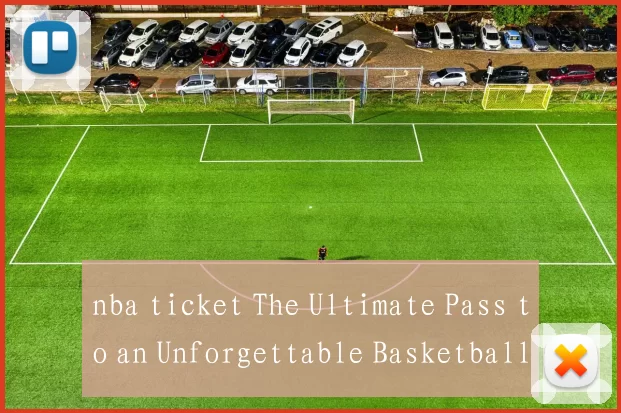 nba ticket The Ultimate Pass to an Unforgettable Basketball Experience