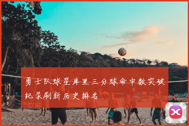 勇士队球星库里三分球命中数突破纪录刷新历史排名